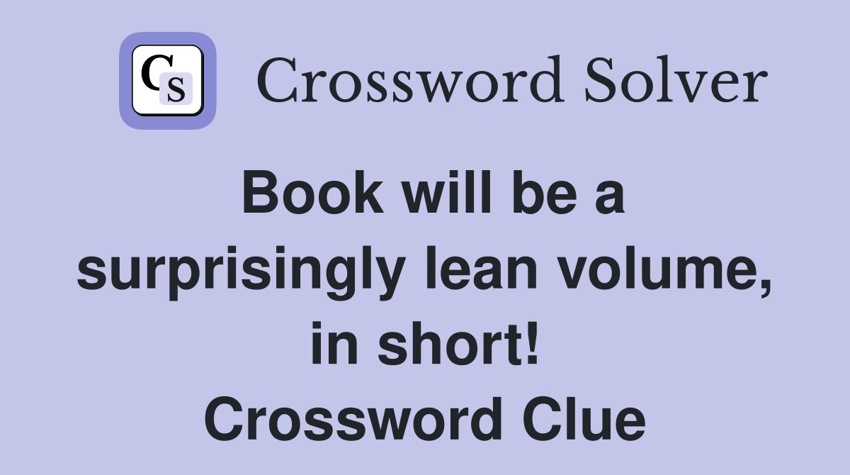 Book will be a surprisingly lean volume, in short! Crossword Clue