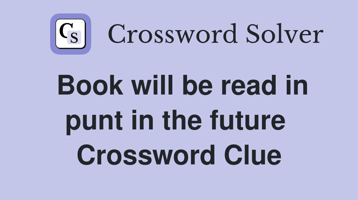 Book will be read in punt in the future  Crossword Clue
