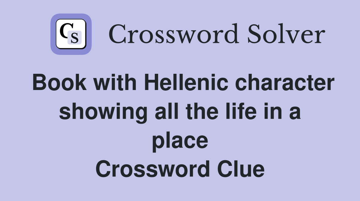 Book with Hellenic character showing all the life in a place Crossword Clue