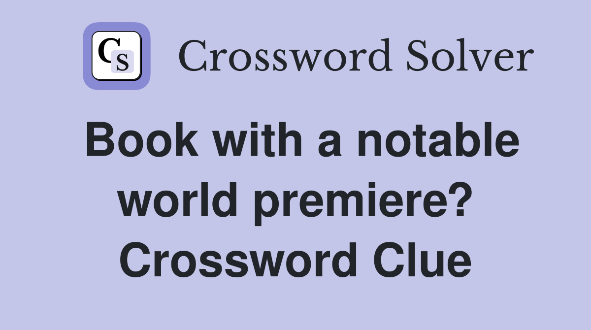 Book with a notable world premiere? Crossword Clue