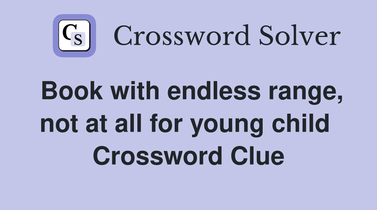 Book with endless range, not at all for young child  Crossword Clue