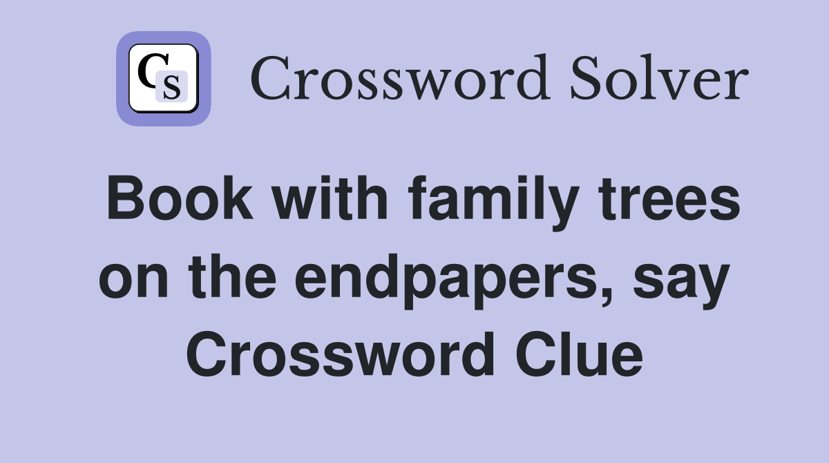 Book with family trees on the endpapers, say Crossword Clue