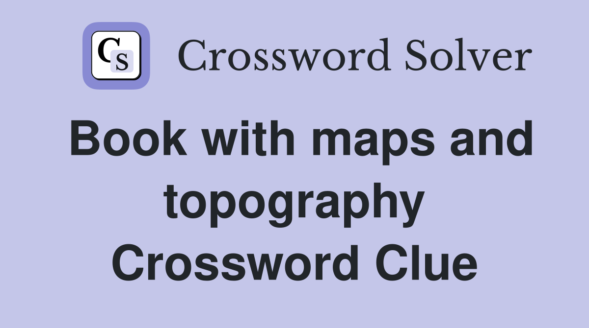 Book with maps and topography Crossword Clue