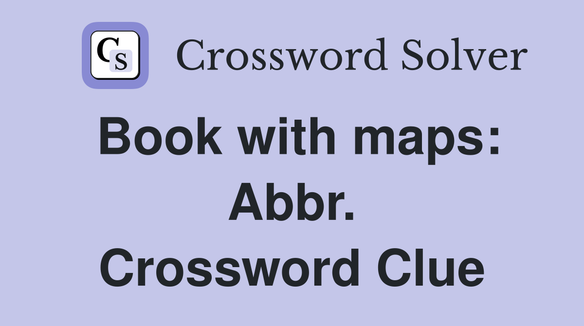 Book with maps: Abbr. Crossword Clue