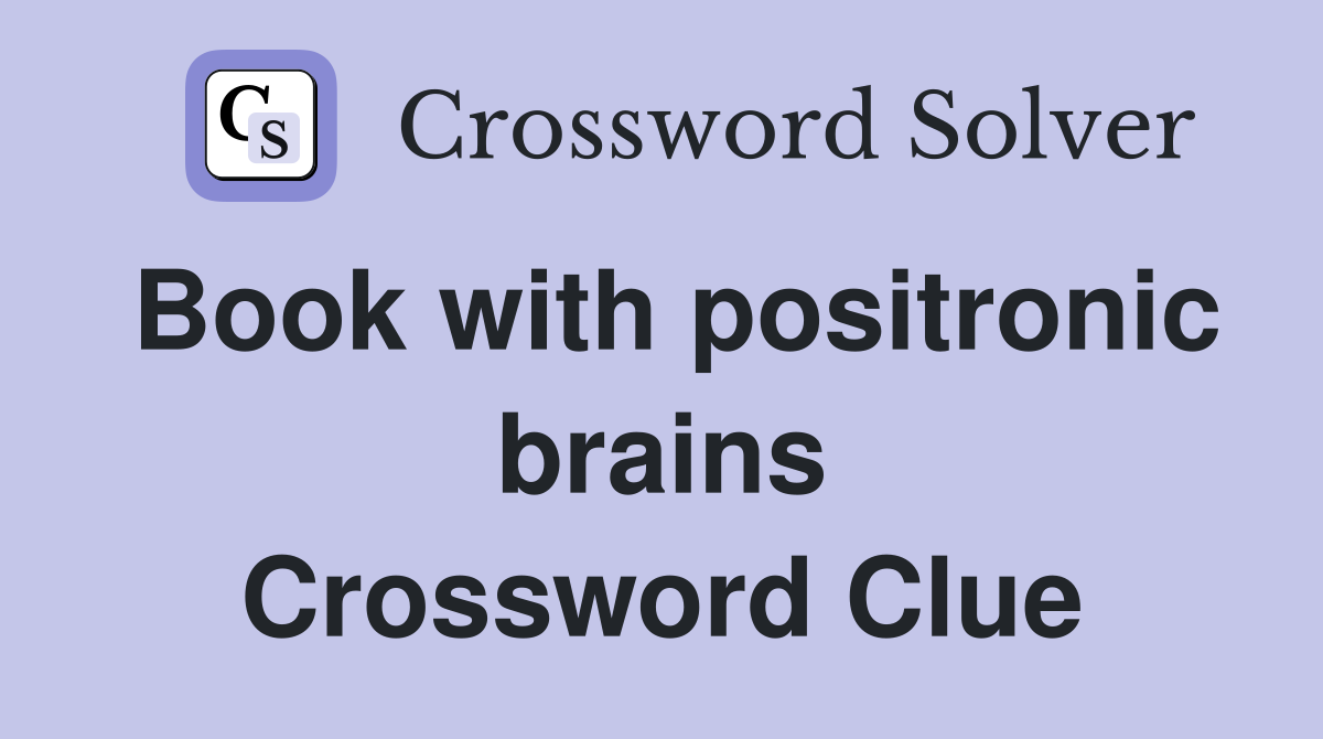 Book with positronic brains Crossword Clue