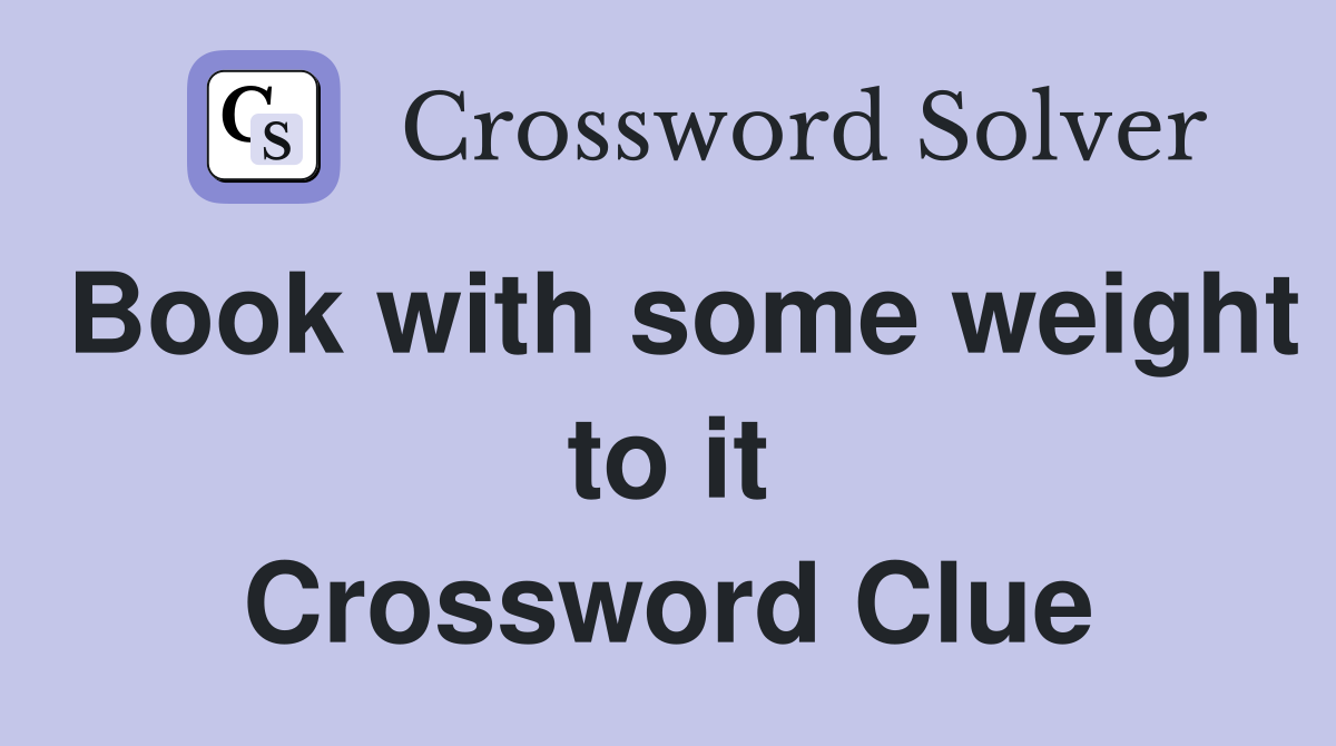 Book with some weight to it Crossword Clue