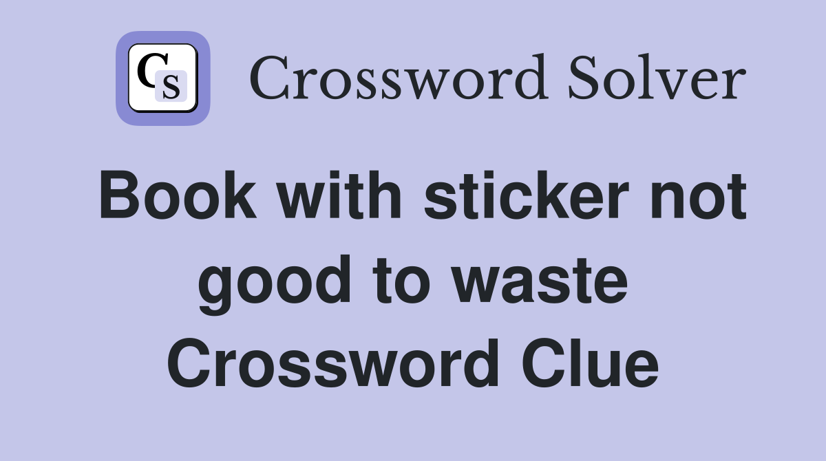 Book with sticker not good to waste Crossword Clue