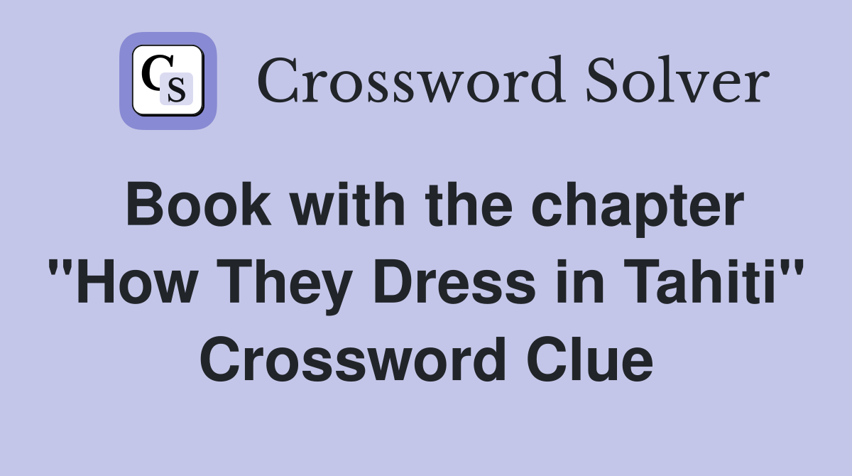 Book with the chapter "How They Dress in Tahiti" Crossword Clue