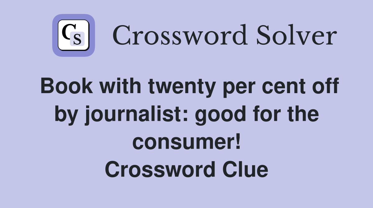 Book with twenty per cent off by journalist: good for the consumer! Crossword Clue