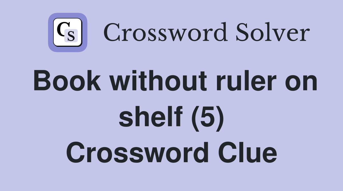 Book without ruler on shelf (5) Crossword Clue