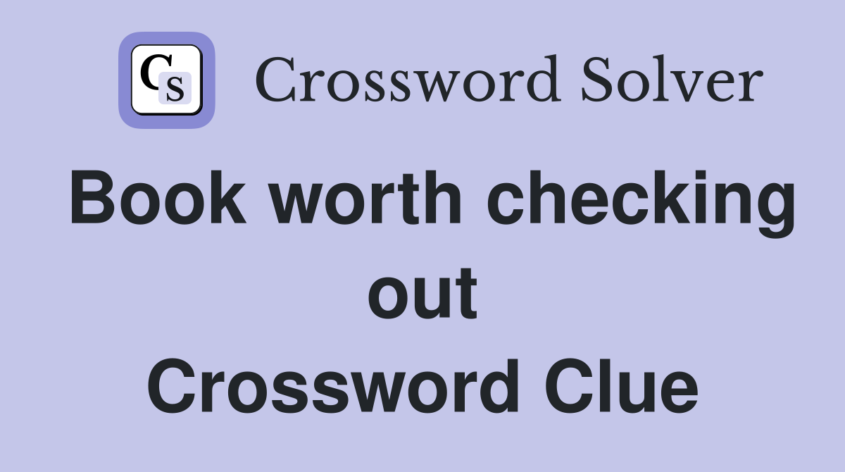 Book worth checking out Crossword Clue