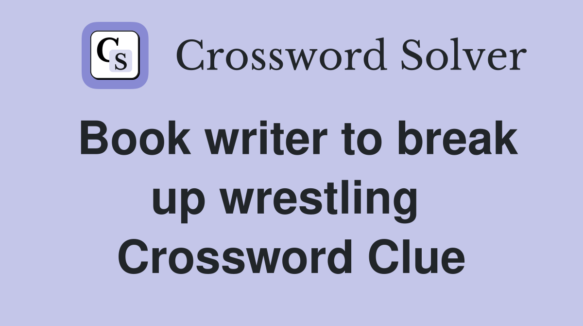 Book writer to break up wrestling  Crossword Clue