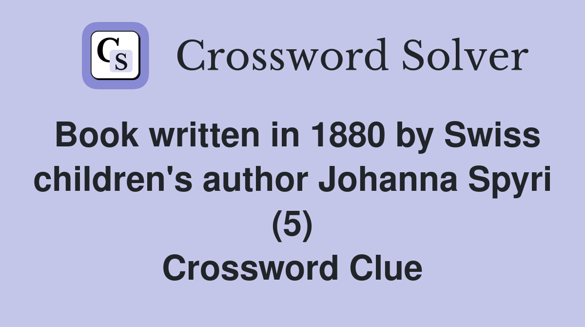 Book written in 1880 by Swiss children's author Johanna Spyri (5) Crossword Clue