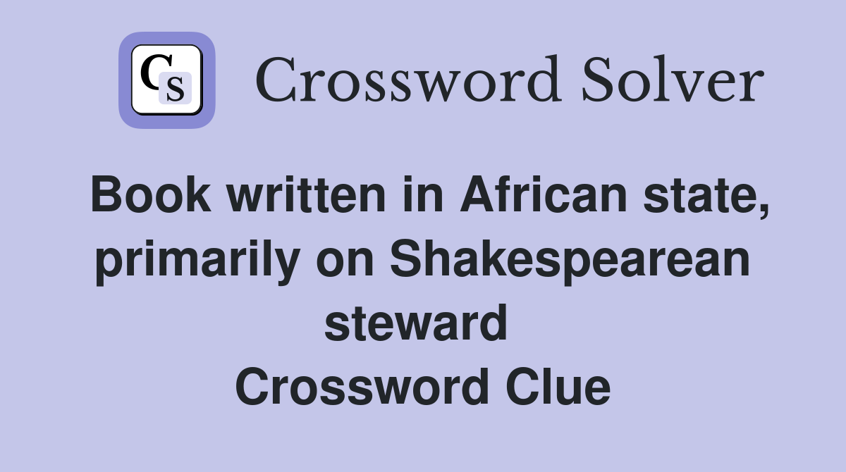 Book written in African state, primarily on Shakespearean steward  Crossword Clue