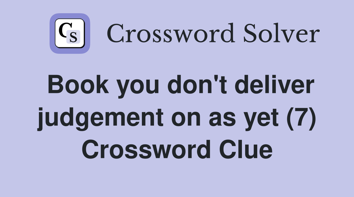 Book you don't deliver judgement on as yet (7) Crossword Clue