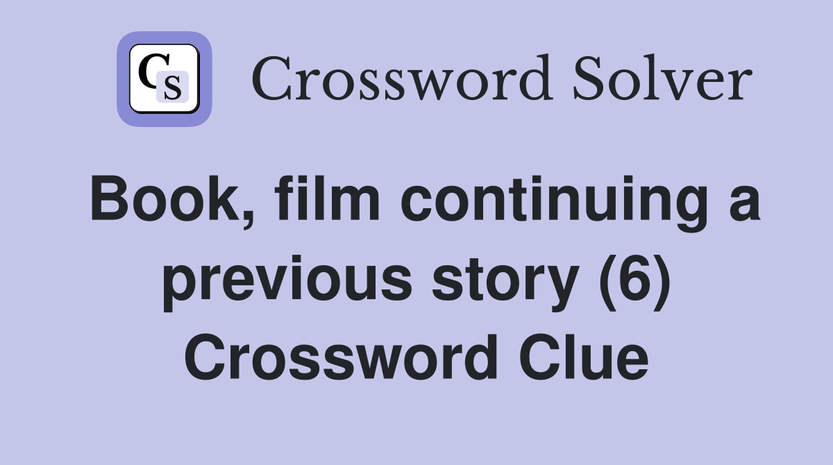 Book, film continuing a previous story (6) Crossword Clue