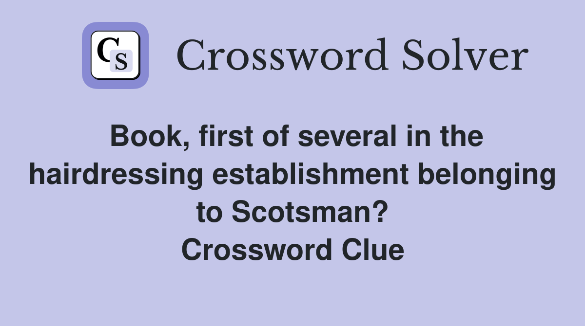 Book, first of several in the hairdressing establishment belonging to Scotsman? Crossword Clue