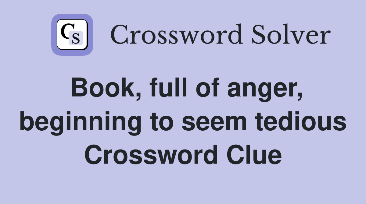 Book, full of anger, beginning to seem tedious Crossword Clue