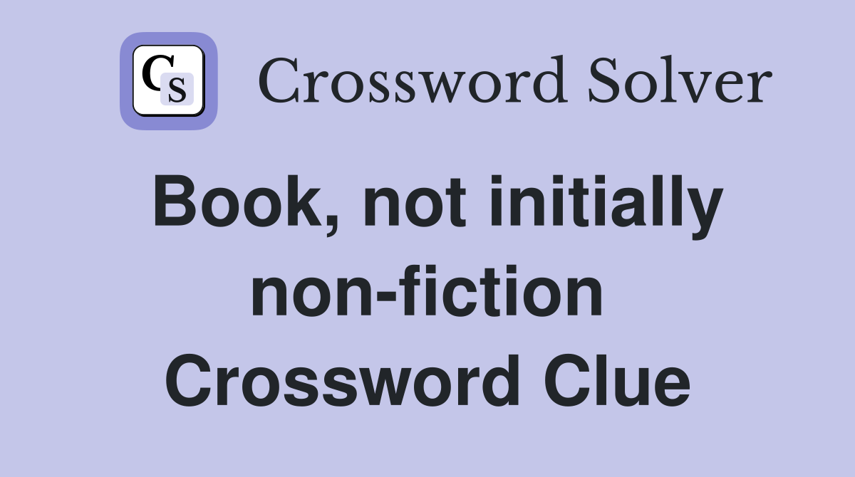 Book, not initially non-fiction Crossword Clue