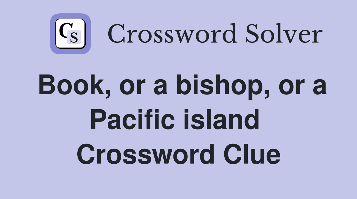 Book, or a bishop, or a Pacific island  Crossword Clue