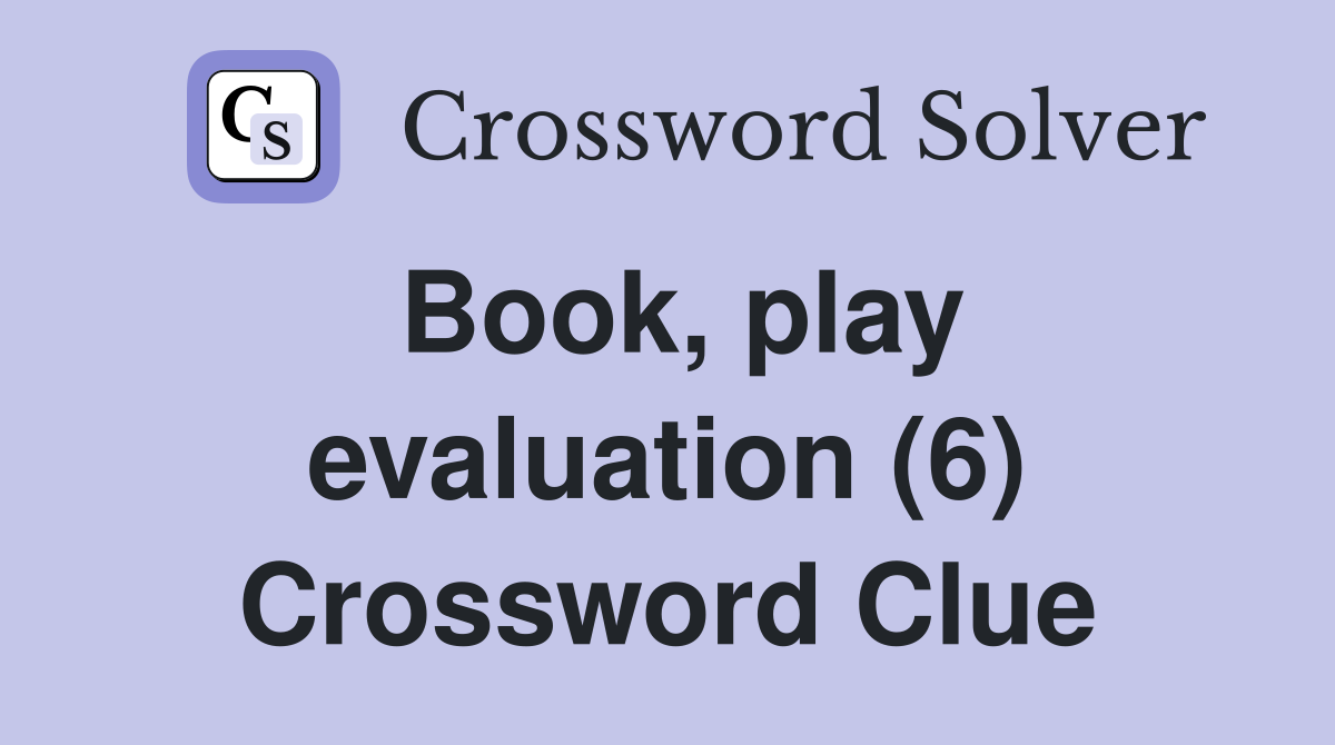 Book, play evaluation (6) Crossword Clue