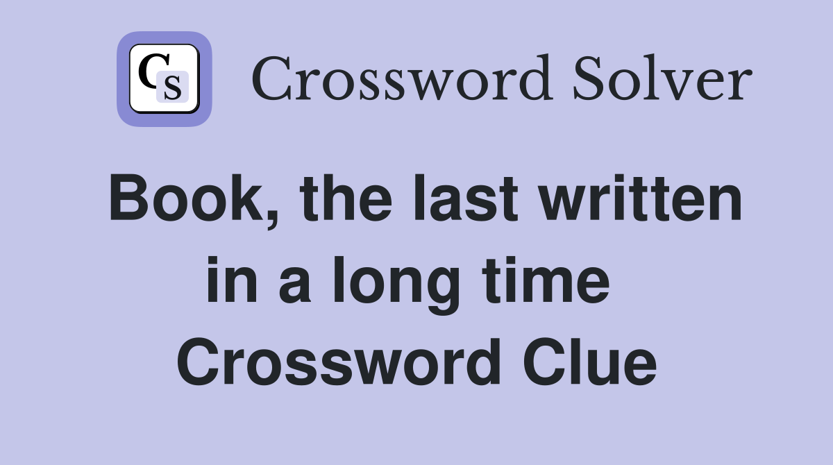 Book, the last written in a long time  Crossword Clue