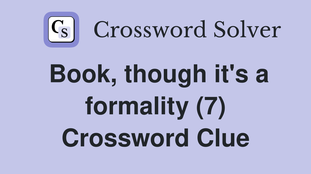 Book, though it's a formality (7) Crossword Clue