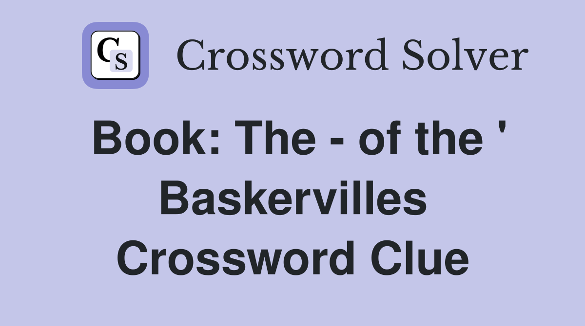Book: The - of the ' Baskervilles Crossword Clue