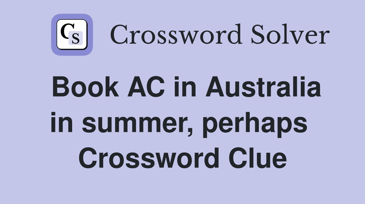 Book AC in Australia in summer, perhaps  Crossword Clue