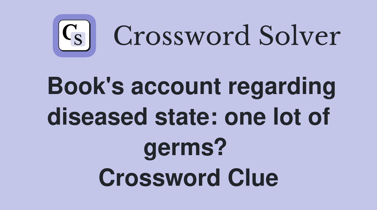 Book's account regarding diseased state: one lot of germs?  Crossword Clue