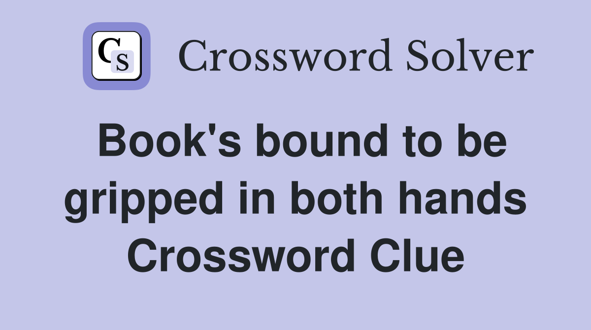 Book's bound to be gripped in both hands Crossword Clue