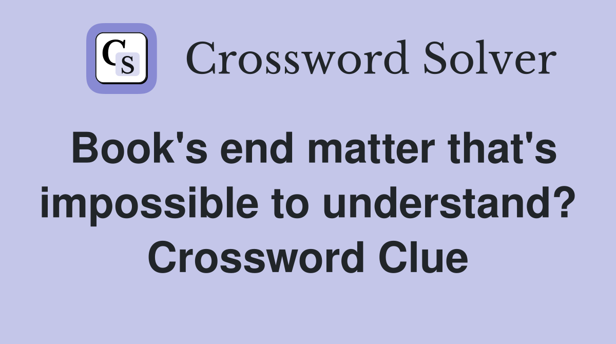 Book's end matter that's impossible to understand? Crossword Clue