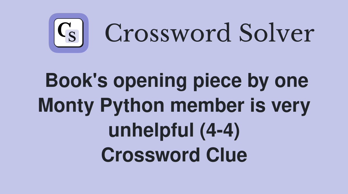 Book's opening piece by one Monty Python member is very unhelpful (4-4) Crossword Clue