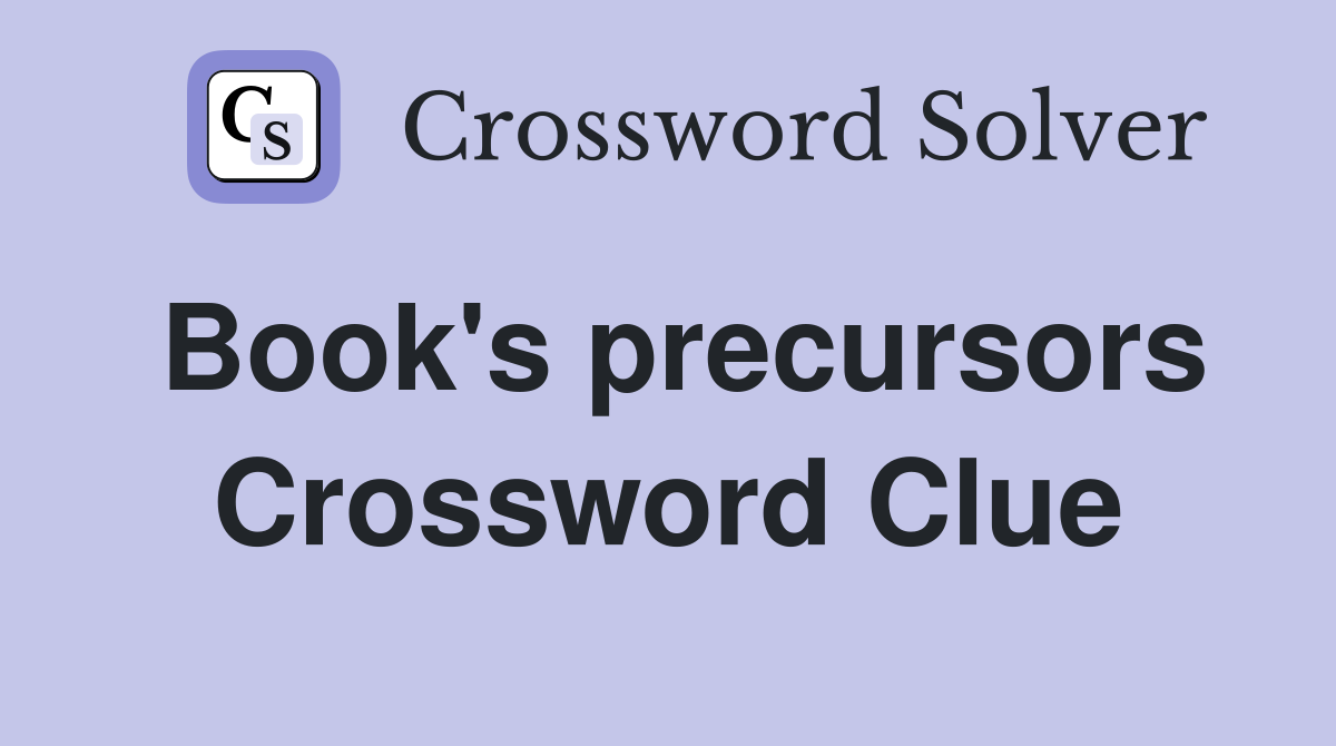 Book's precursors Crossword Clue