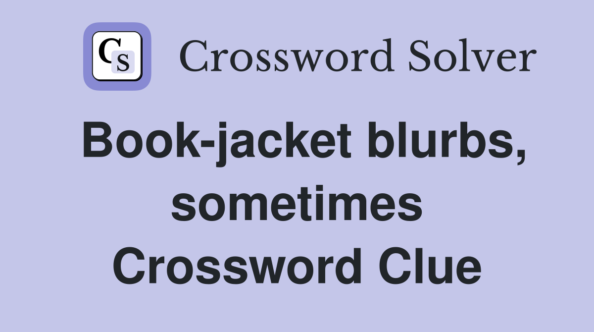 Book-jacket blurbs, sometimes Crossword Clue