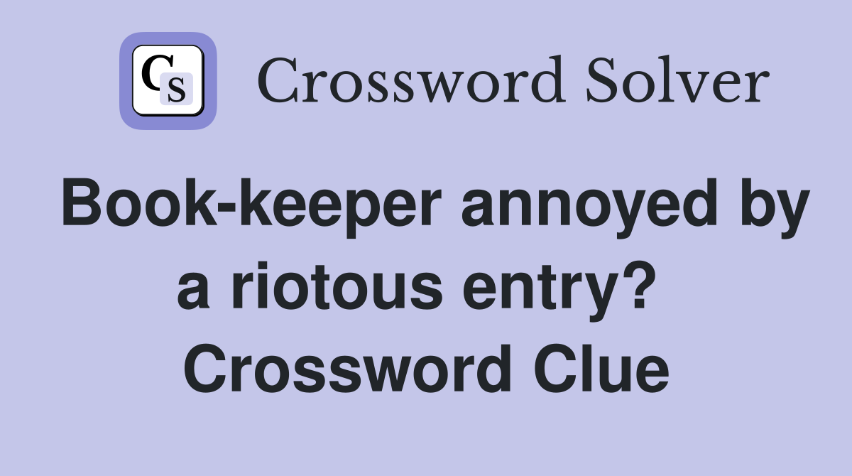 Book-keeper annoyed by a riotous entry?  Crossword Clue