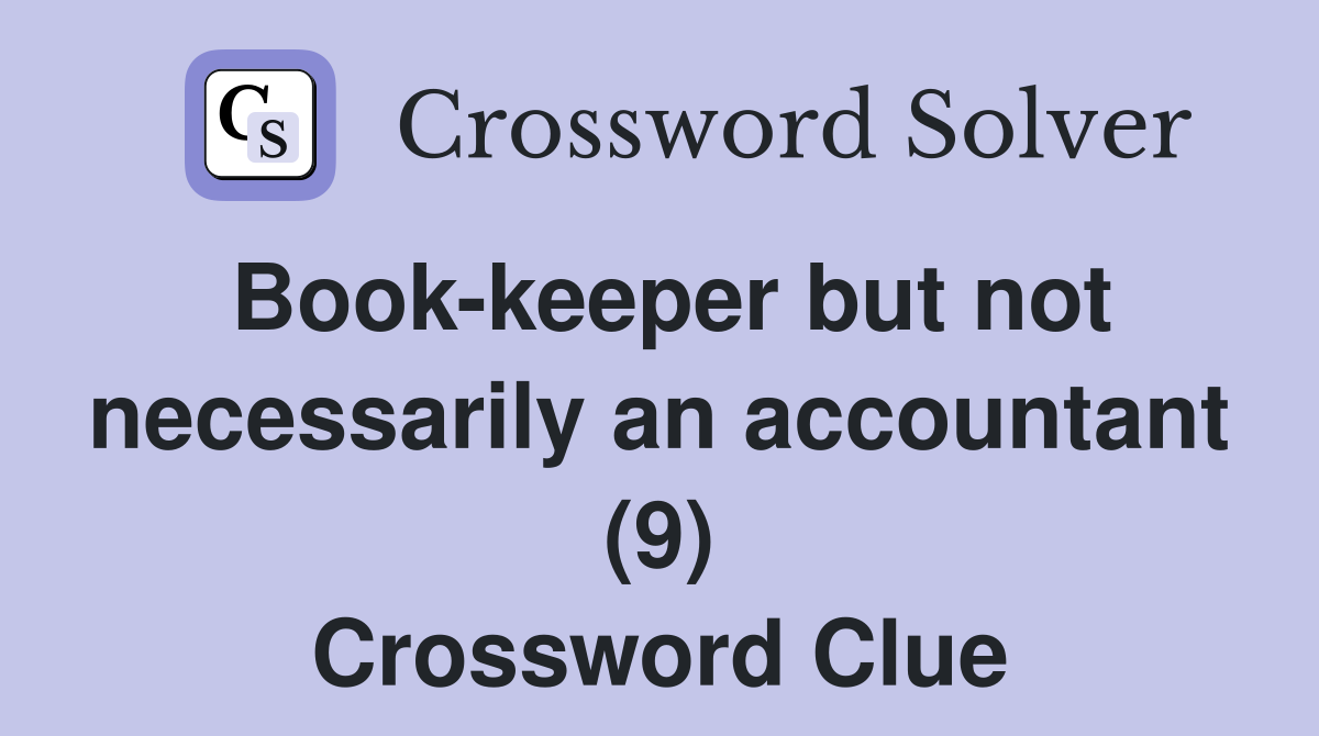 Book-keeper but not necessarily an accountant (9) Crossword Clue