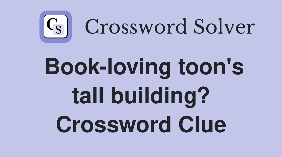 Book-loving toon's tall building? Crossword Clue