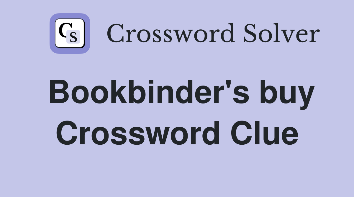 Bookbinder's buy Crossword Clue