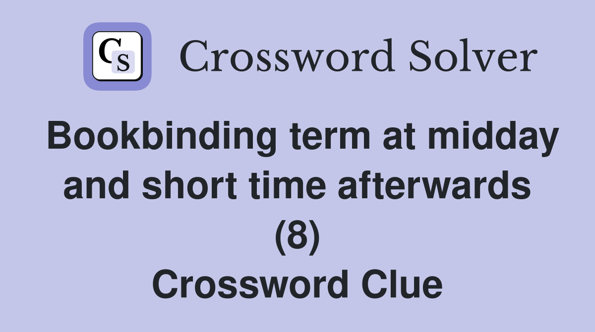 Bookbinding term at midday and short time afterwards (8) Crossword Clue