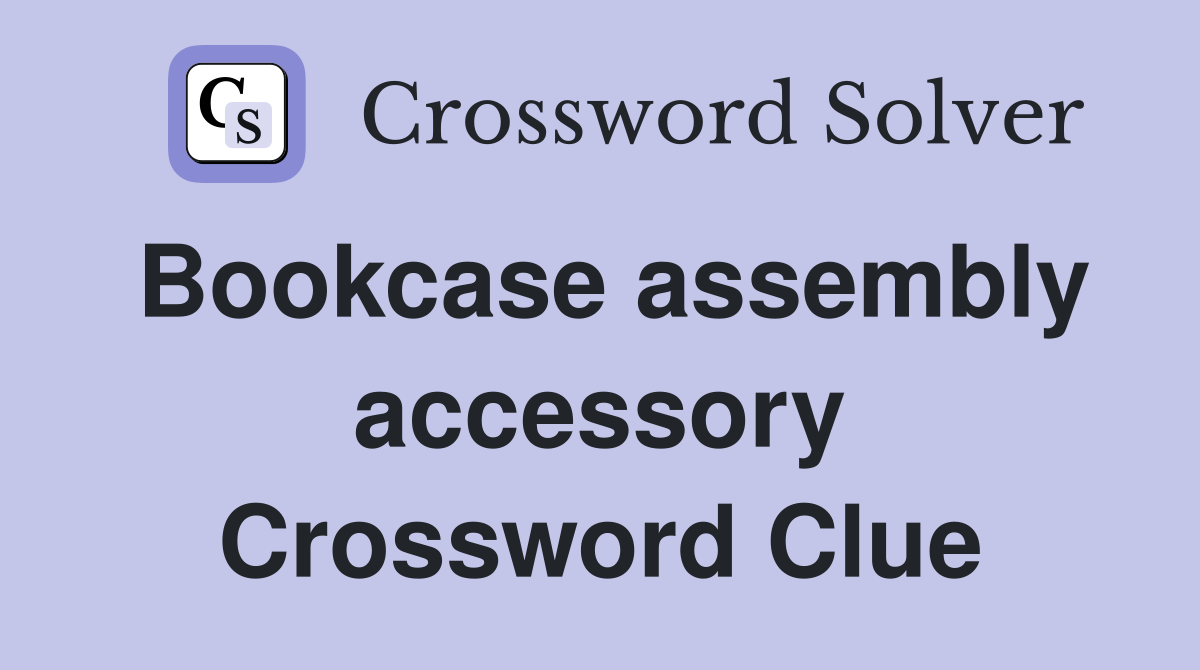 Bookcase assembly accessory Crossword Clue