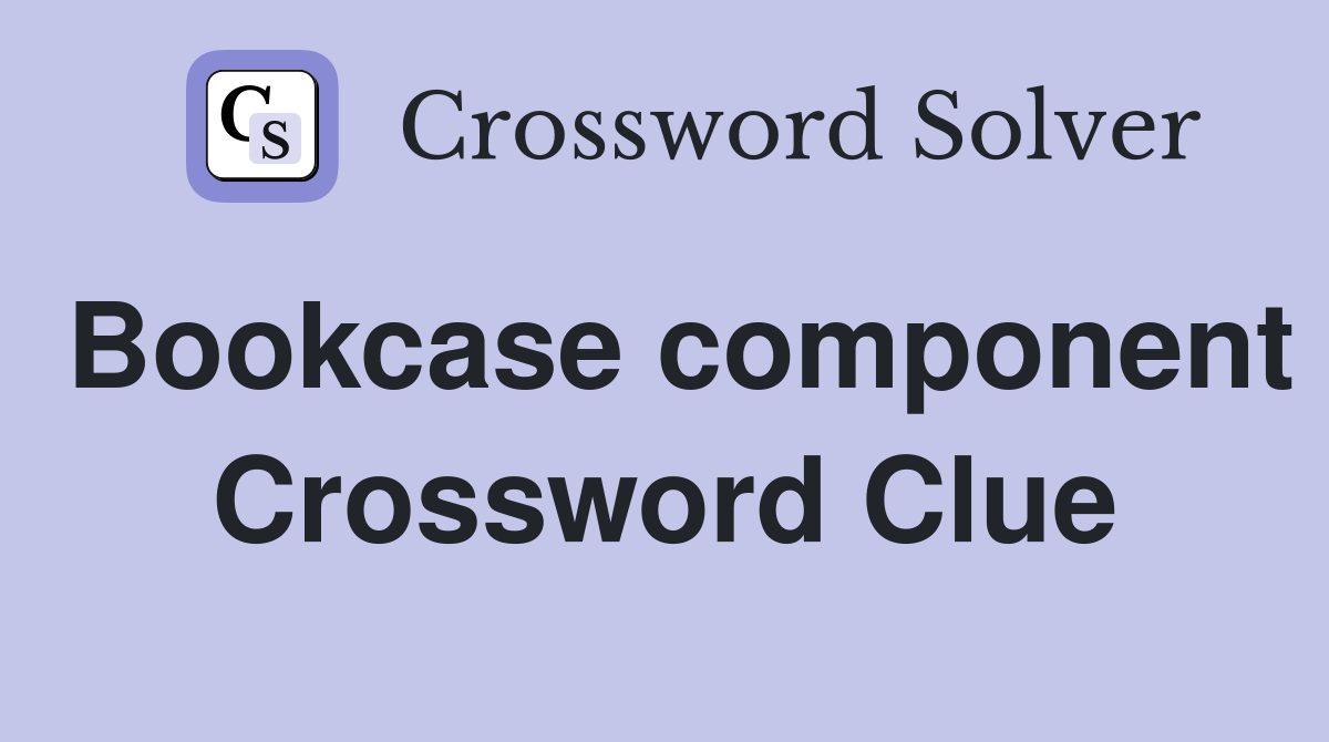 Bookcase component Crossword Clue