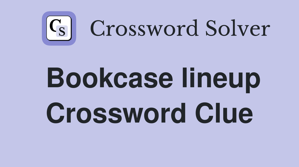 Bookcase lineup Crossword Clue