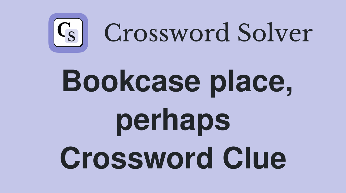 Bookcase place, perhaps Crossword Clue