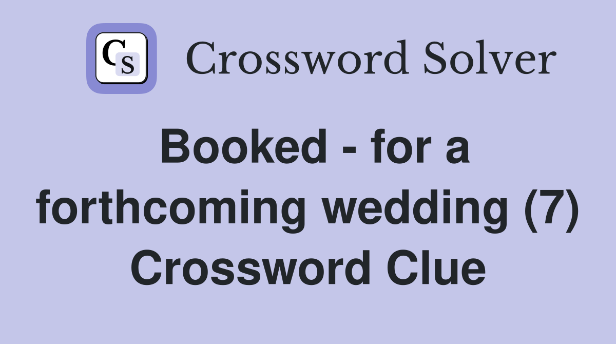 Booked - for a forthcoming wedding (7) Crossword Clue