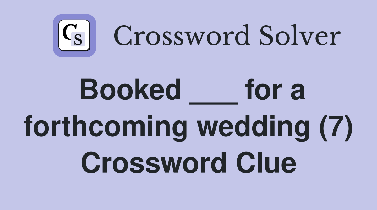 Booked ___ for a forthcoming wedding (7) Crossword Clue