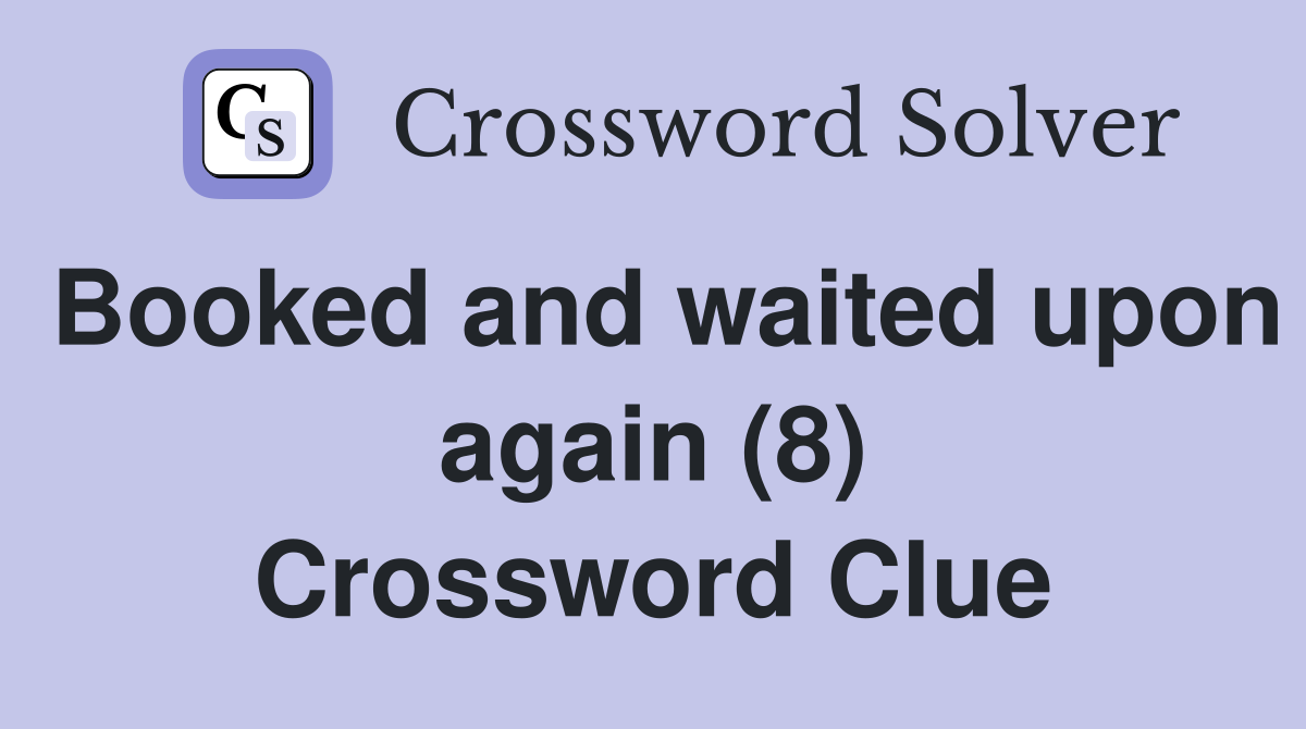 Booked and waited upon again (8) Crossword Clue