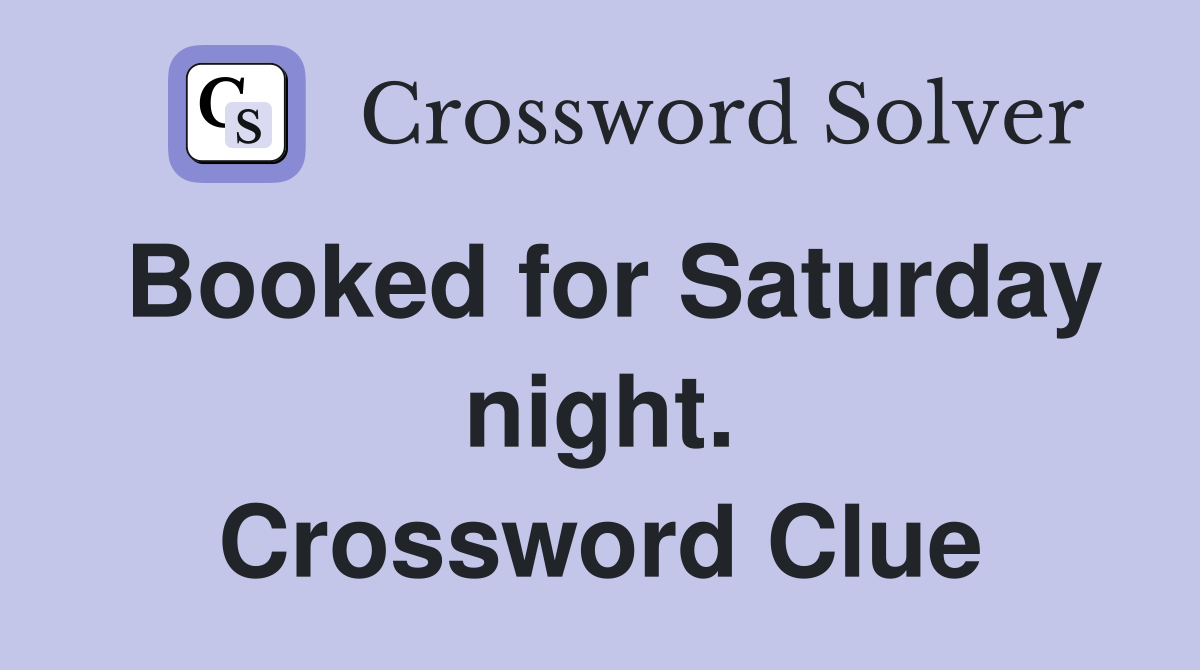 Booked for Saturday night. Crossword Clue