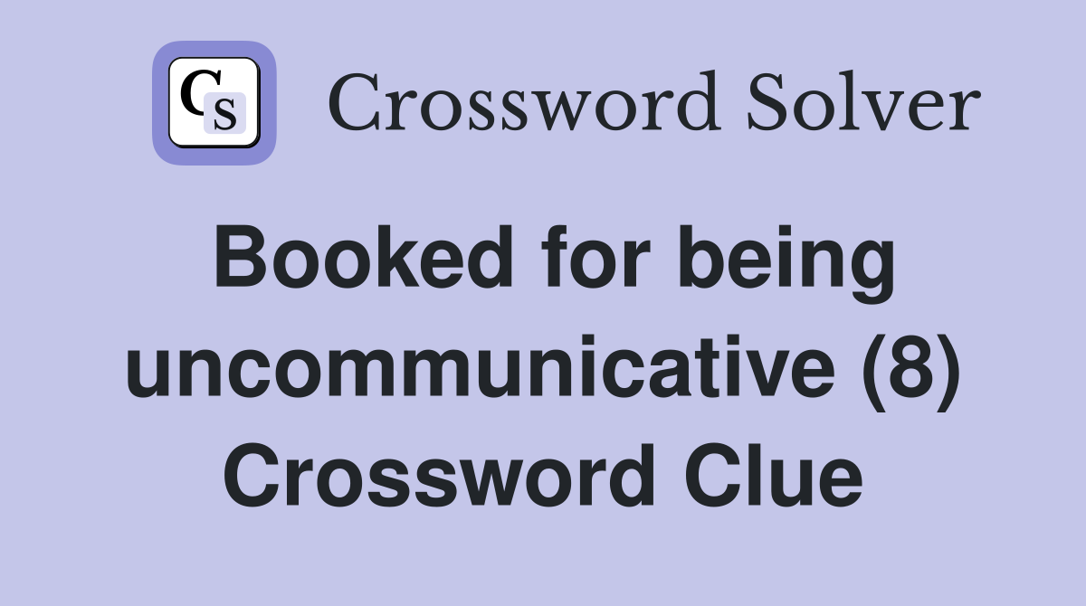 Booked for being uncommunicative (8) Crossword Clue