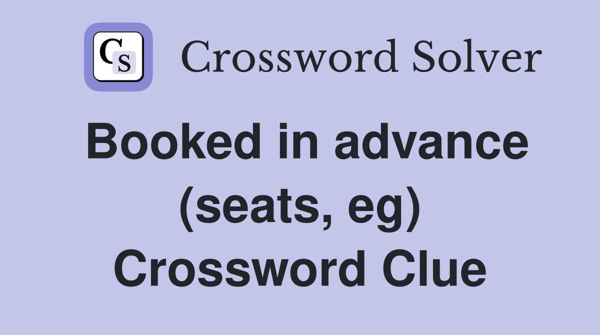 Booked in advance (seats, eg) Crossword Clue